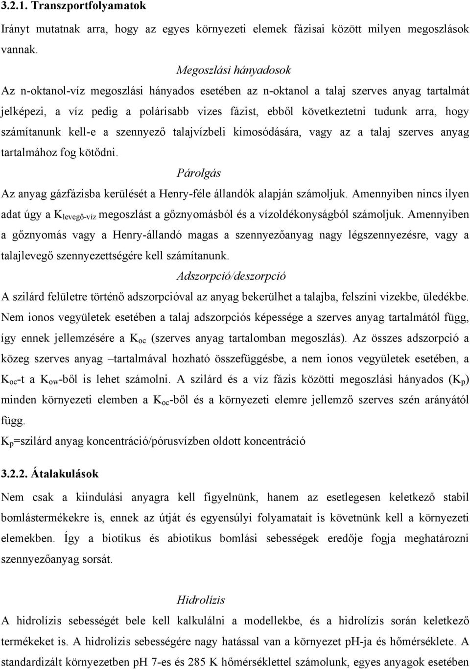 hogy számítanunk kell-e a szennyező talajvízbeli kimosódására, vagy az a talaj szerves anyag tartalmához fog kötődni. Párolgás Az anyag gázfázisba kerülését a Henry-féle állandók alapján számoljuk.