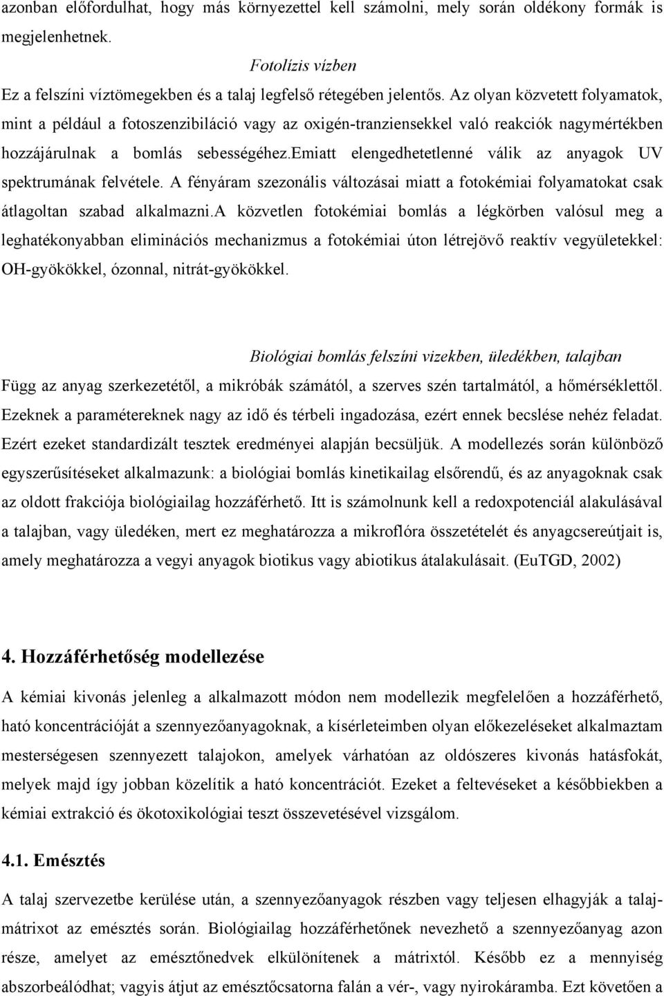 emiatt elengedhetetlenné válik az anyagok UV spektrumának felvétele. A fényáram szezonális változásai miatt a fotokémiai folyamatokat csak átlagoltan szabad alkalmazni.