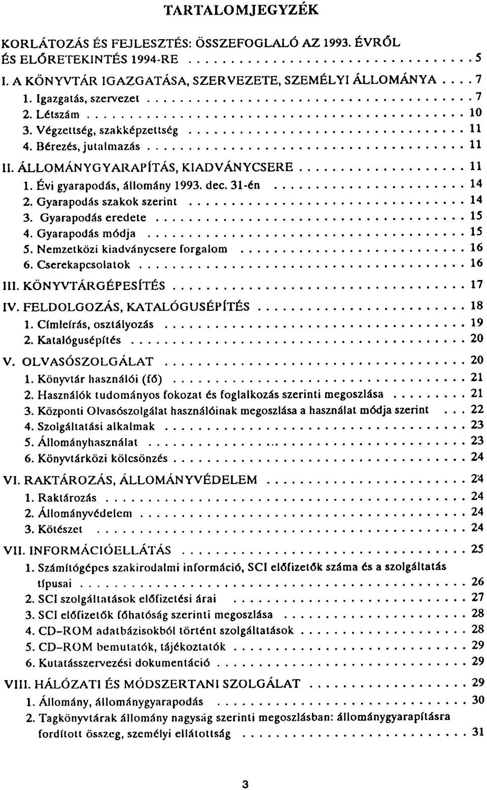 Gyarapodás eredete 15 4. Gyarapodás módja 15 5. Nemzetközi kiadványcsere forgalom 16 6. Cserekapcsolatok 16 III. KÖNYVTÁRGÉPESÍTÉS 17 IV. FELDOLGOZÁS, KATALÓGUSÉPÍTÉS 18 1.