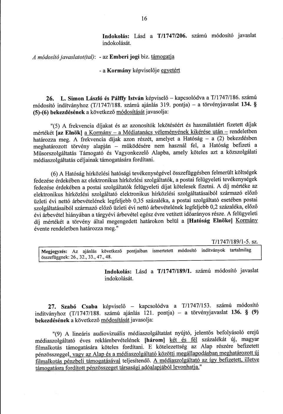 (5)-(6) bekezdésének a következő módosítását javasolja : "(5) A frekvencia díjakat és az azonosítók lekötéséért és használatáért fizetett díja k mértékét [az Elnök] a Kormány a Médiatanács