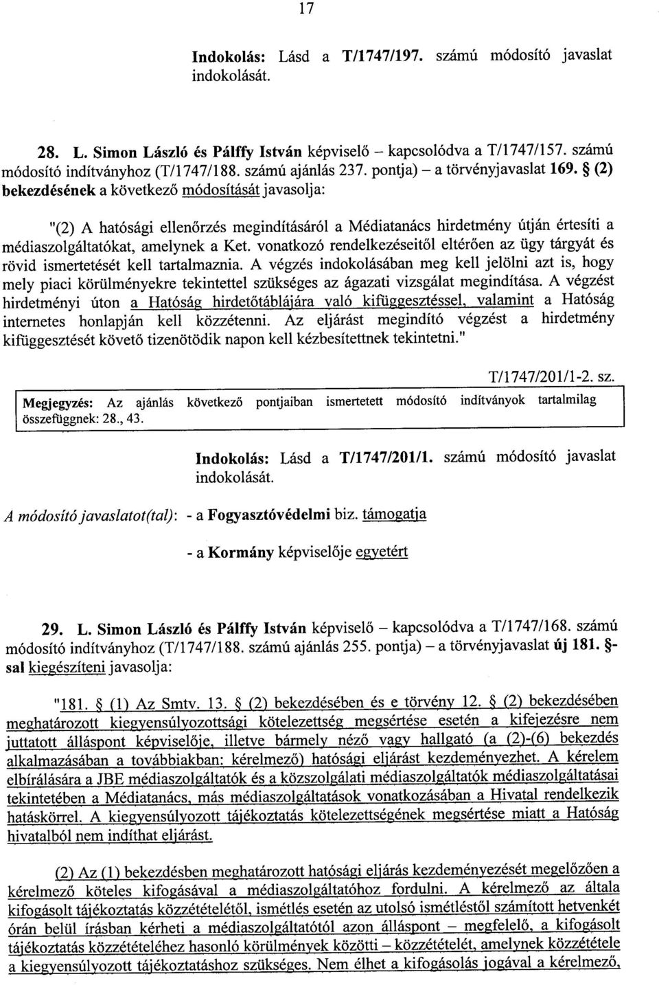 (2) bekezdésének a következő módosítását javasolja: "(2) A hatósági ellenőrzés megindításáról a Médiatanács hirdetmény útján értesíti a médiaszolgáltatókat, amelynek a Ket.