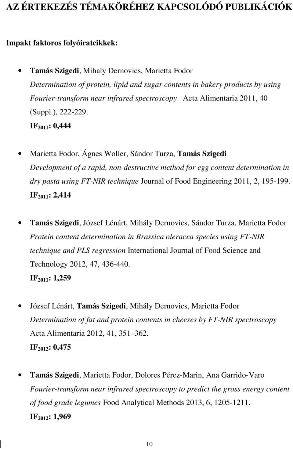 IF 2011 : 0,444 Marietta Fodor, Ágnes Woller, Sándor Turza, Tamás Szigedi Development of a rapid, non-destructive method for egg content determination in dry pasta using FT-NIR technique Journal of