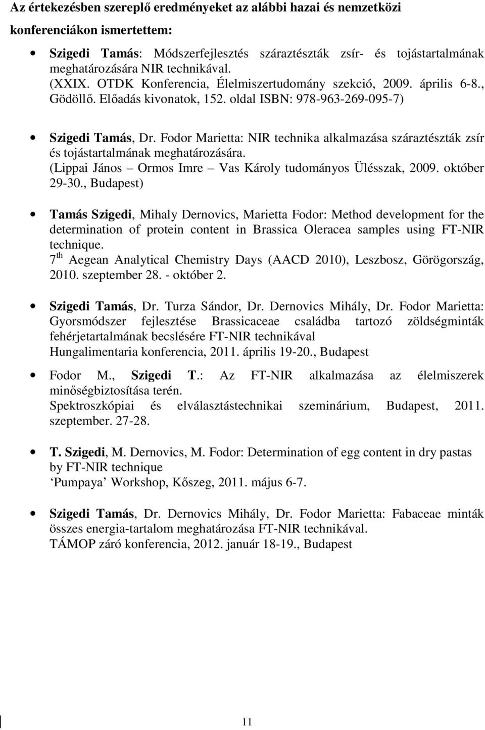 Fodor Marietta: NIR technika alkalmazása száraztészták zsír és tojástartalmának meghatározására. (Lippai János Ormos Imre Vas Károly tudományos Ülésszak, 2009. október 29-30.