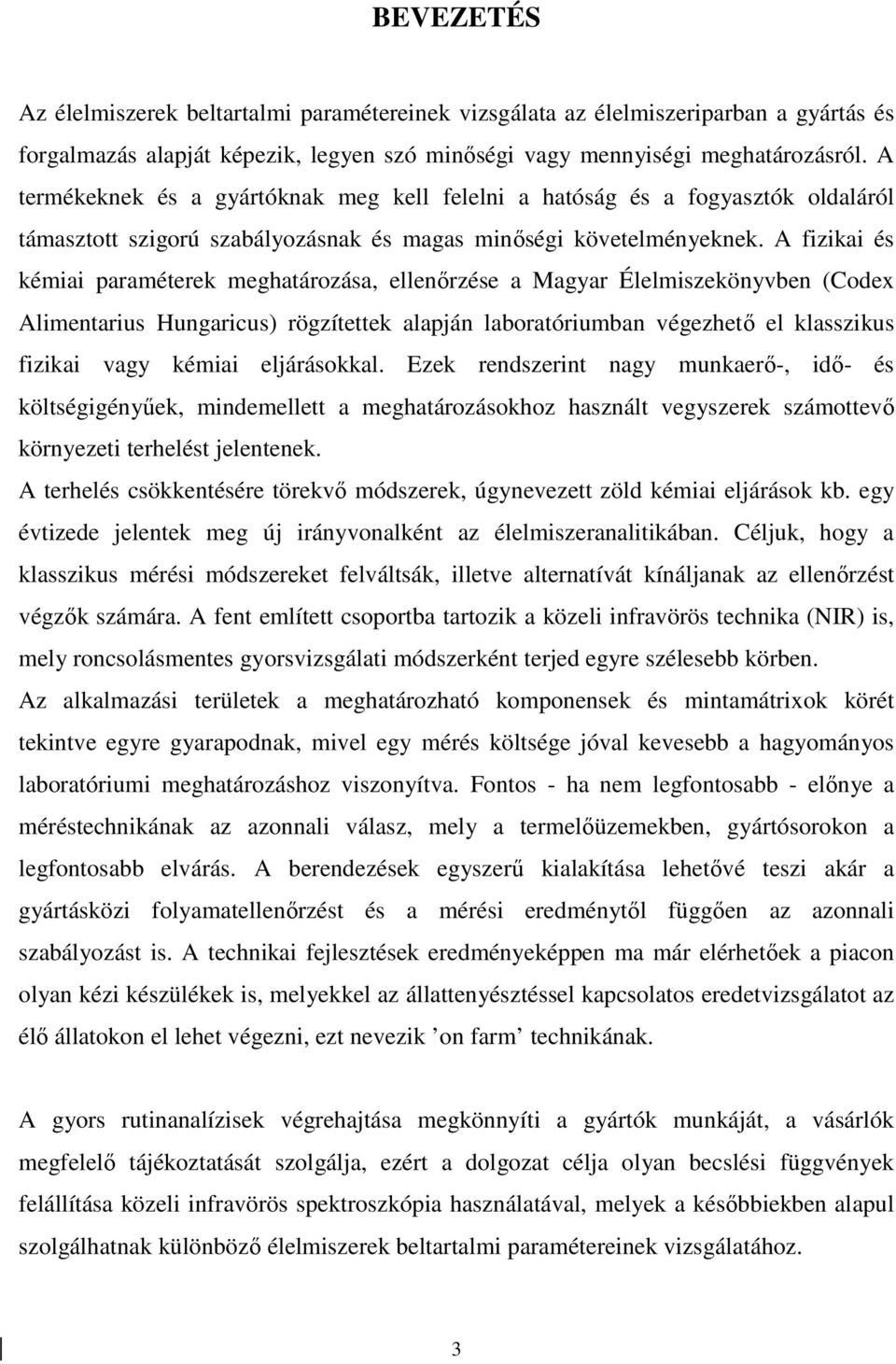 A fizikai és kémiai paraméterek meghatározása, ellenőrzése a Magyar Élelmiszekönyvben (Codex Alimentarius Hungaricus) rögzítettek alapján laboratóriumban végezhető el klasszikus fizikai vagy kémiai