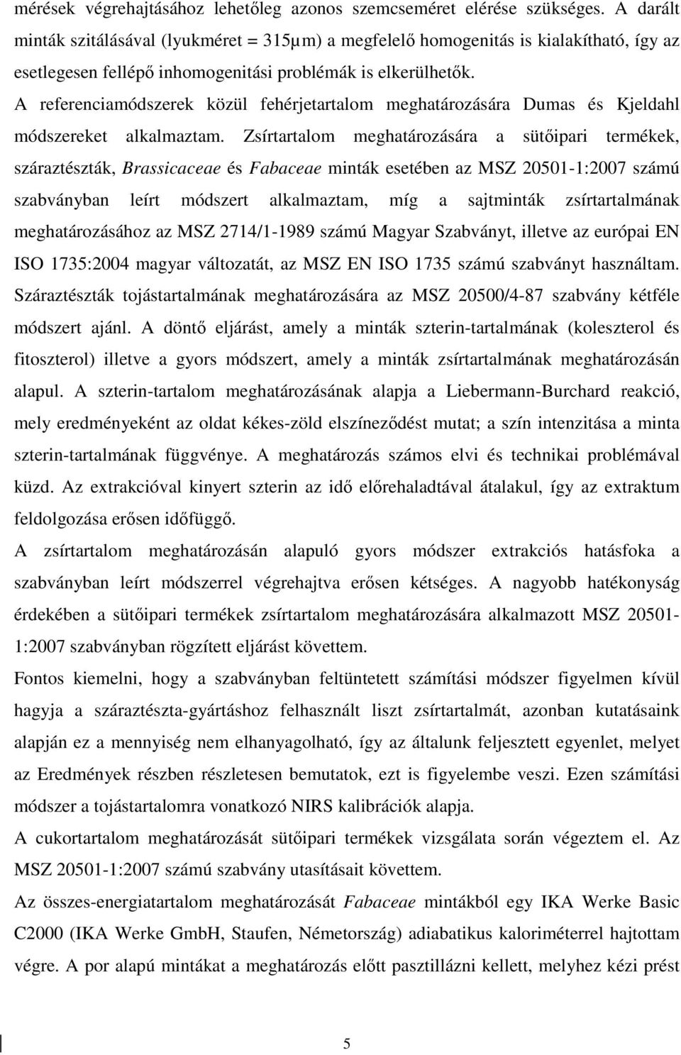A referenciamódszerek közül fehérjetartalom meghatározására Dumas és Kjeldahl módszereket alkalmaztam.