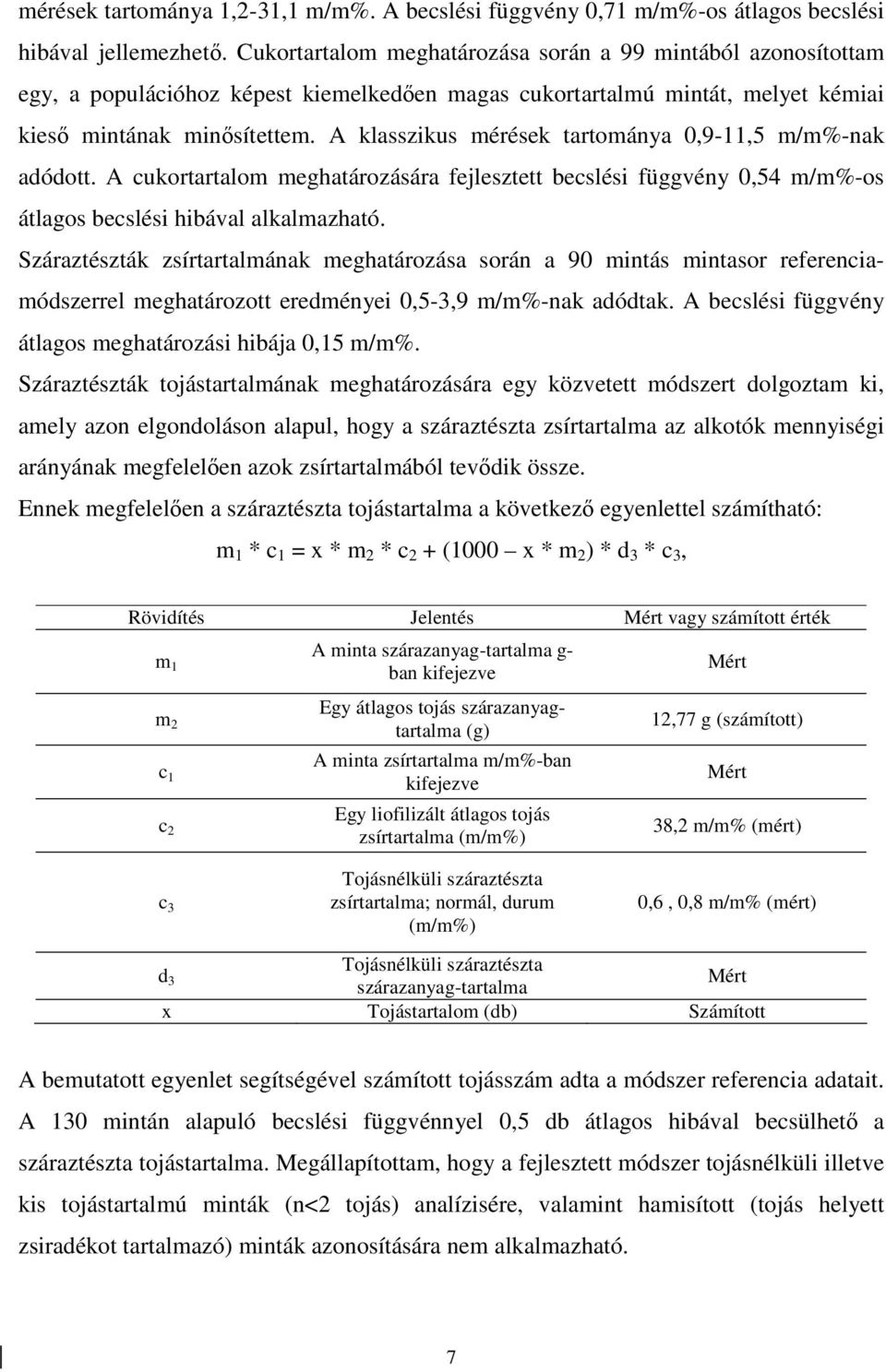 A klasszikus mérések tartománya 0,9-11,5 m/m%-nak adódott. A cukortartalom meghatározására fejlesztett becslési függvény 0,54 m/m%-os átlagos becslési hibával alkalmazható.