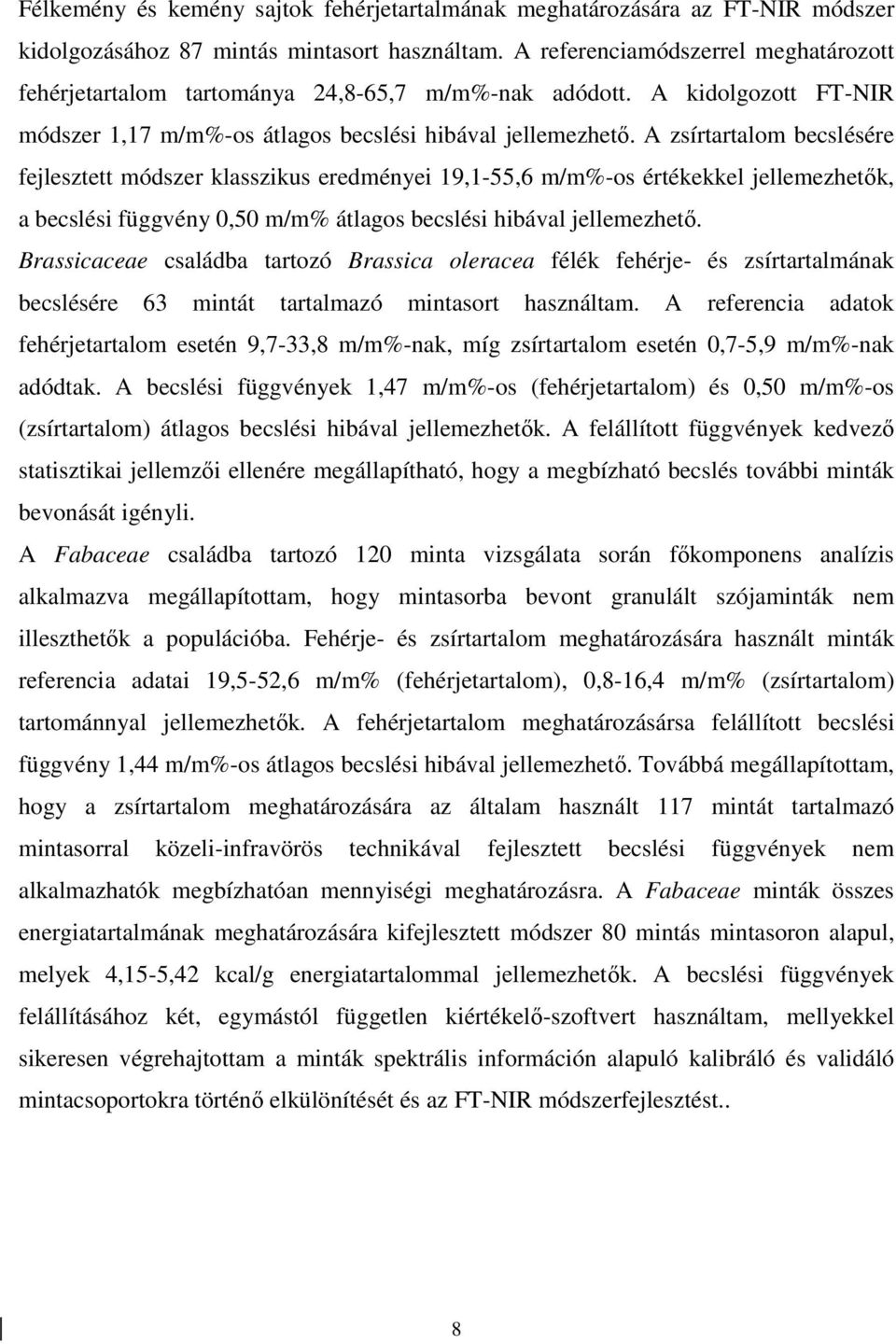 A zsírtartalom becslésére fejlesztett módszer klasszikus eredményei 19,1-55,6 m/m%-os értékekkel jellemezhetők, a becslési függvény 0,50 m/m% átlagos becslési hibával jellemezhető.