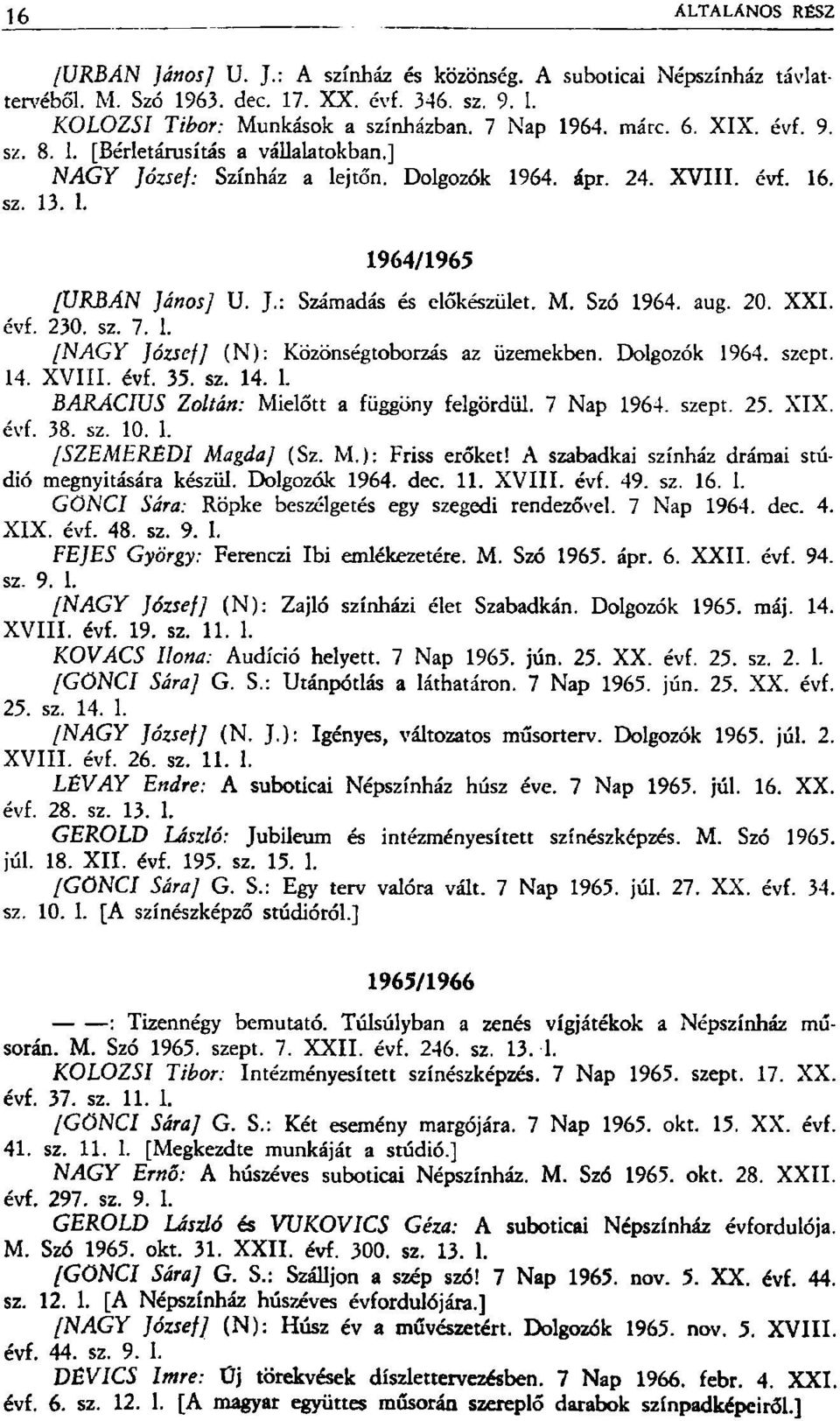 XXI. évf. 230. sz. 7. 1. [NAGY József] (N): Közönségtoborzás az üzemekben. Dolgozók 1964. szept. 14. XVIII. évf. 35. sz. 14. 1. BARÁCIUS Zoltán: Mielőtt a függöny felgördül. 7 Nap 1964. szept. 25.