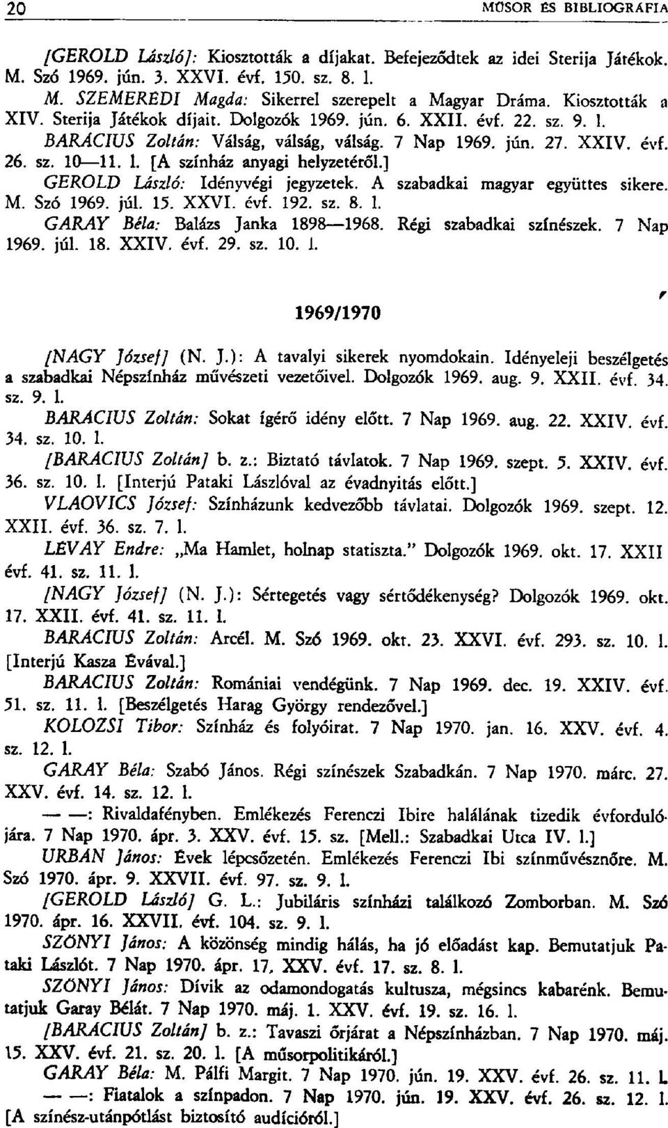 ] GEROLD László: Idényvégi jegyzetek. A szabadkai magyar együttes sikere. M. Szó 1969. júl. 15. XXVI. évf. 192. sz. 8. 1. GARAY Béla: Balázs Janka 1898 1968. Régi szabadkai színészek. 7 Nap 1969. júl. 18. XXIV.