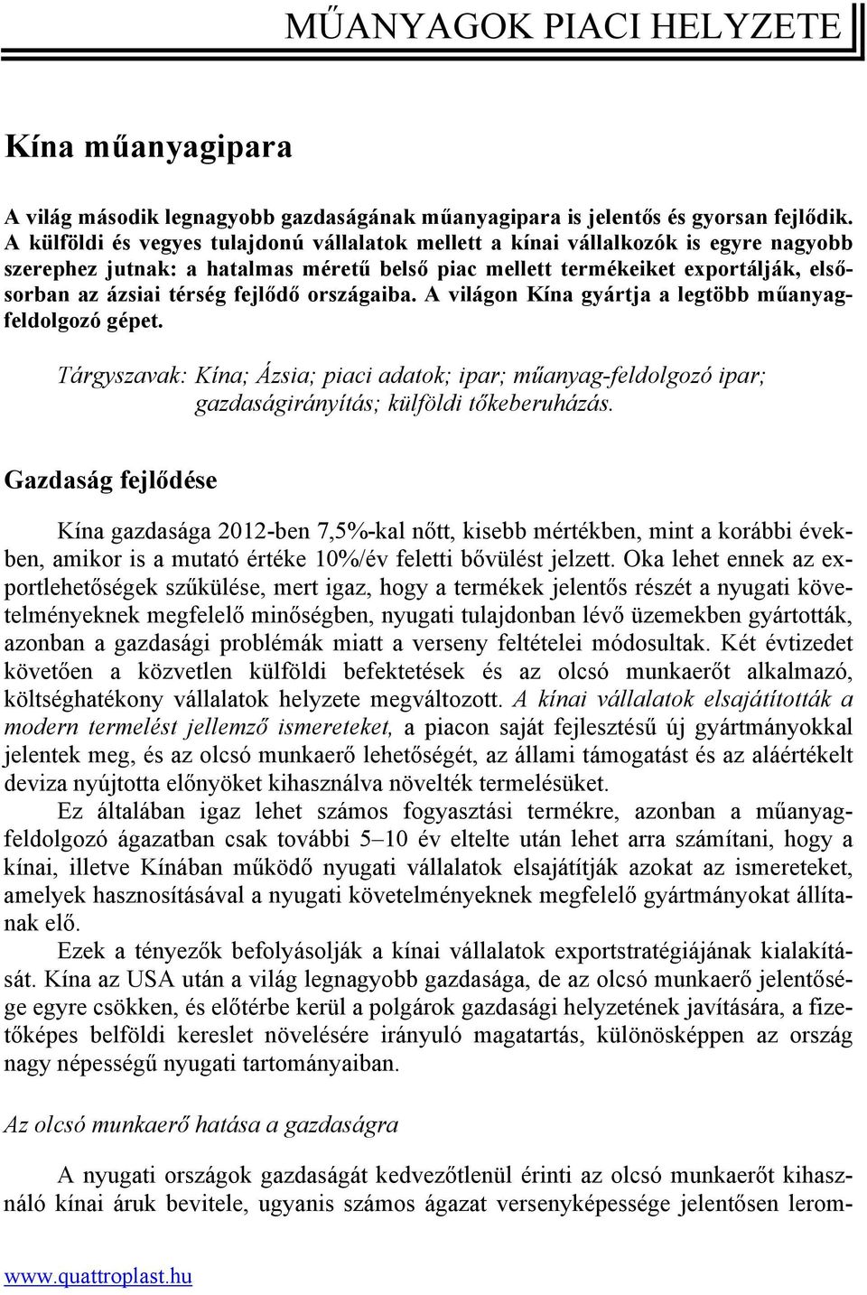 fejlődő országaiba. A világon Kína gyártja a legtöbb műanyagfeldolgozó gépet. Tárgyszavak: Kína; Ázsia; piaci adatok; ipar; műanyag-feldolgozó ipar; gazdaságirányítás; külföldi tőkeberuházás.