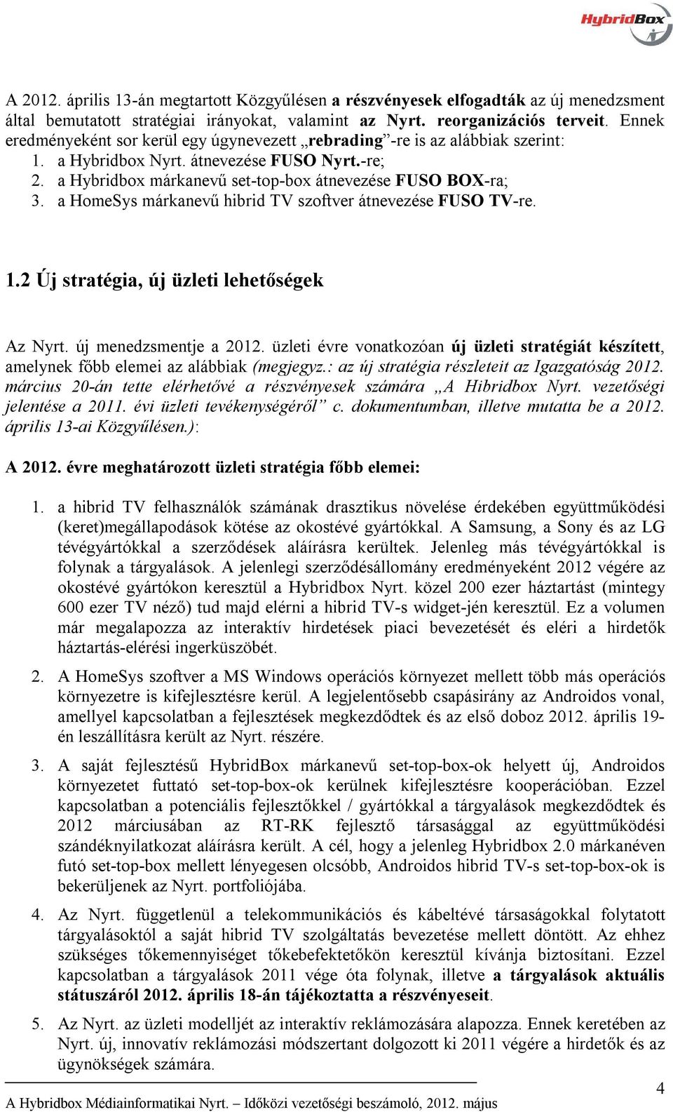 a HomeSys márkanevű hibrid TV szoftver átnevezése FUSO TV-re. 1.2 Új stratégia, új üzleti lehetőségek Az Nyrt. új menedzsmentje a 2012.