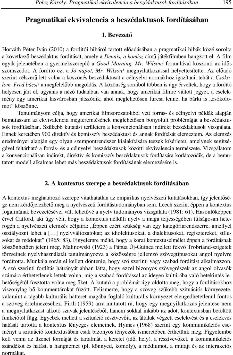 A film egyik jelenetében a gyermekszereplő a Good Morning, Mr. Wilson! formulával köszönti az idős szomszédot. A fordító ezt a Jó napot, Mr. Wilson! megnyilatkozással helyettesítette.