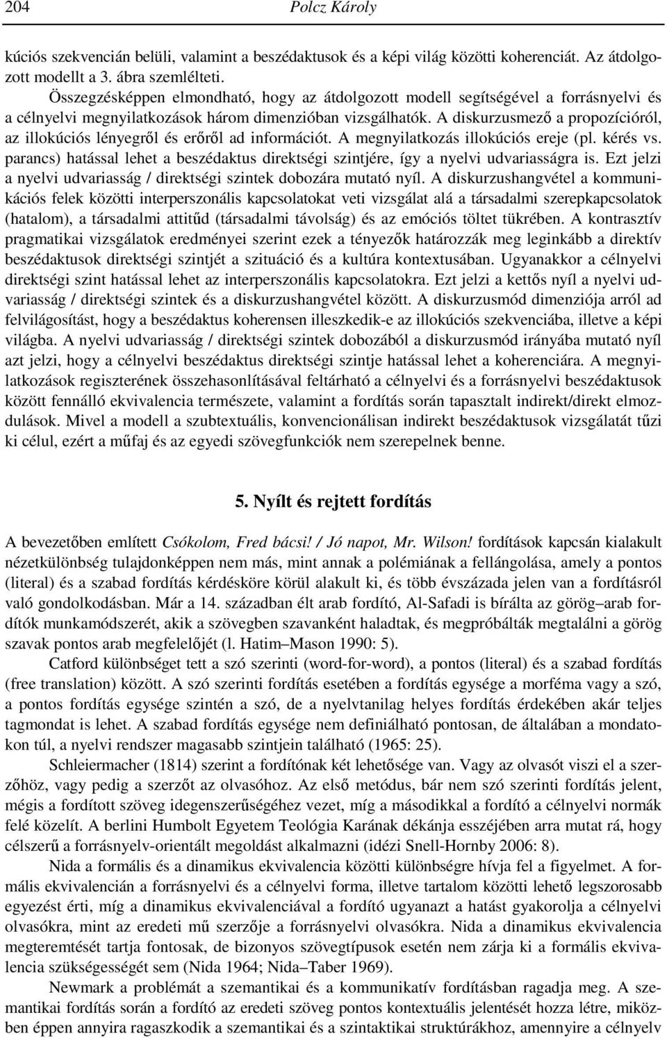 A diskurzusmező a propozícióról, az illokúciós lényegről és erőről ad információt. A megnyilatkozás illokúciós ereje (pl. kérés vs.