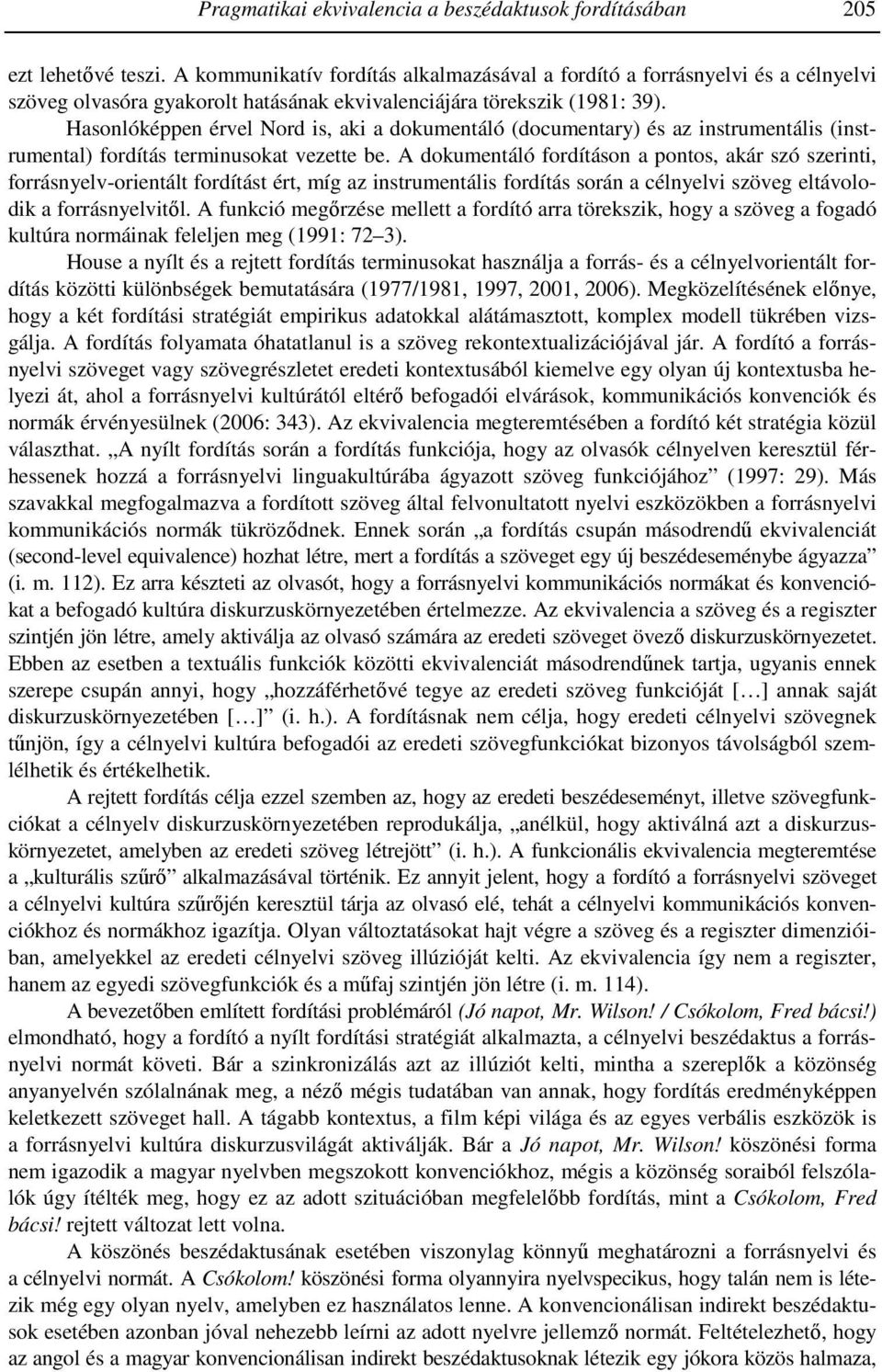 Hasonlóképpen érvel Nord is, aki a dokumentáló (documentary) és az instrumentális (instrumental) fordítás terminusokat vezette be.