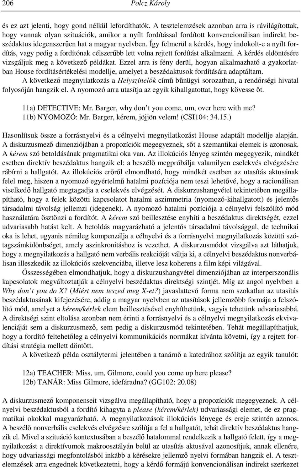 Így felmerül a kérdés, hogy indokolt-e a nyílt fordítás, vagy pedig a fordítónak célszerűbb lett volna rejtett fordítást alkalmazni. A kérdés eldöntésére vizsgáljuk meg a következő példákat.