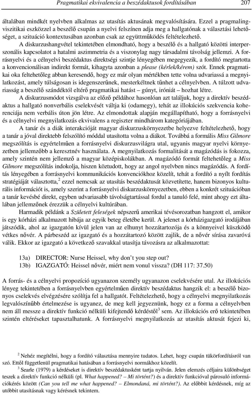 A diskurzushangvétel tekintetében elmondható, hogy a beszélő és a hallgató közötti interperszonális kapcsolatot a hatalmi aszimmetria és a viszonylag nagy társadalmi távolság jellemzi.