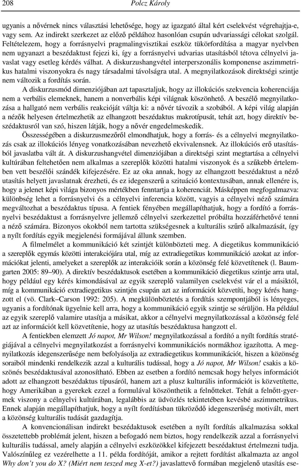 Feltételezem, hogy a forrásnyelvi pragmalingvisztikai eszköz tükörfordítása a magyar nyelvben nem ugyanazt a beszédaktust fejezi ki, így a forrásnyelvi udvarias utasításból tétova célnyelvi javaslat