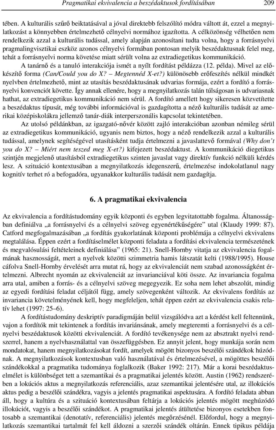 A célközönség vélhetően nem rendelkezik azzal a kulturális tudással, amely alapján azonosítani tudta volna, hogy a forrásnyelvi pragmalingvisztikai eszköz azonos célnyelvi formában pontosan melyik