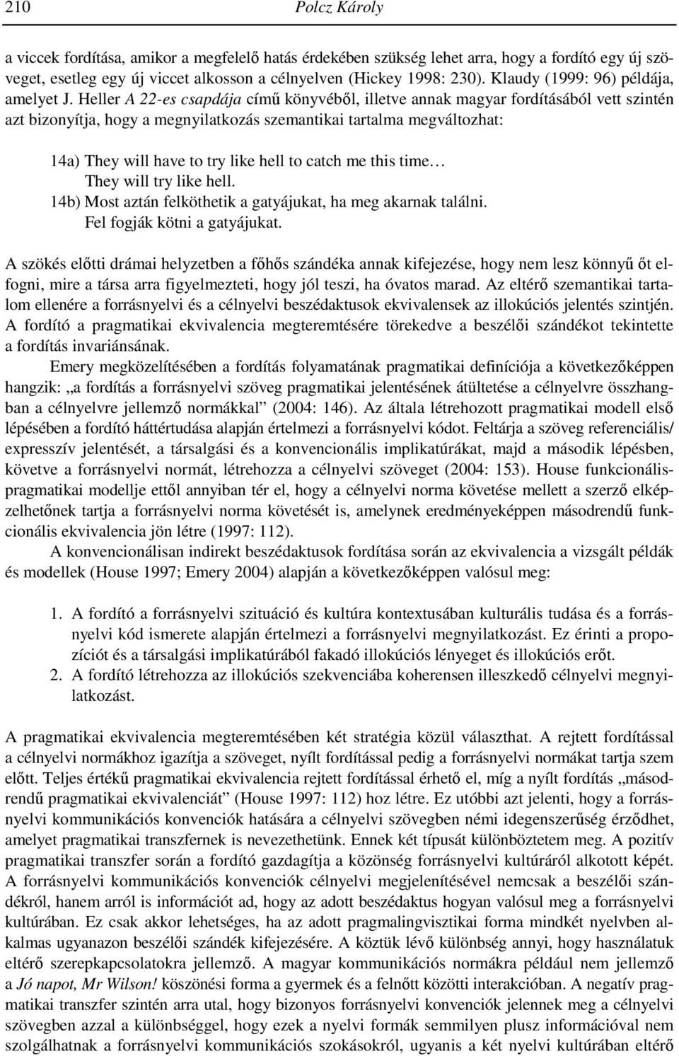 Heller A 22-es csapdája című könyvéből, illetve annak magyar fordításából vett szintén azt bizonyítja, hogy a megnyilatkozás szemantikai tartalma megváltozhat: 14a) They will have to try like hell to