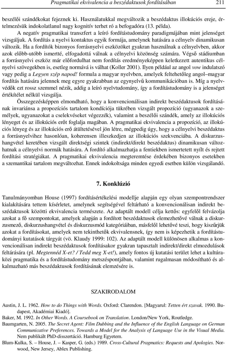 A negatív pragmatikai transzfert a leíró fordítástudomány paradigmájában mint jelenséget vizsgáljuk. A fordítás a nyelvi kontaktus egyik formája, amelynek hatására a célnyelv dinamikusan változik.