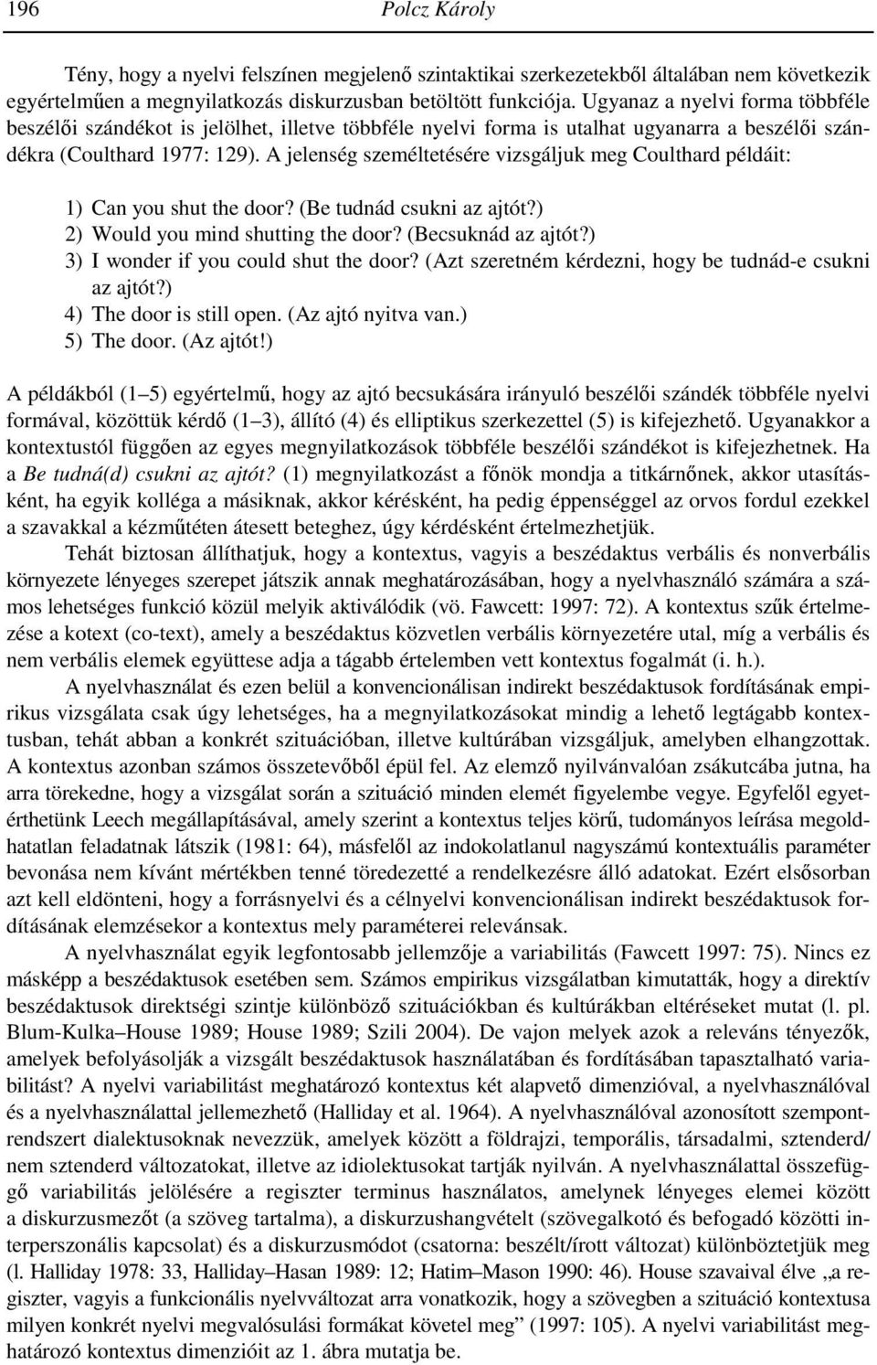 A jelenség személtetésére vizsgáljuk meg Coulthard példáit: 1) Can you shut the door? (Be tudnád csukni az ajtót?) 2) Would you mind shutting the door? (Becsuknád az ajtót?