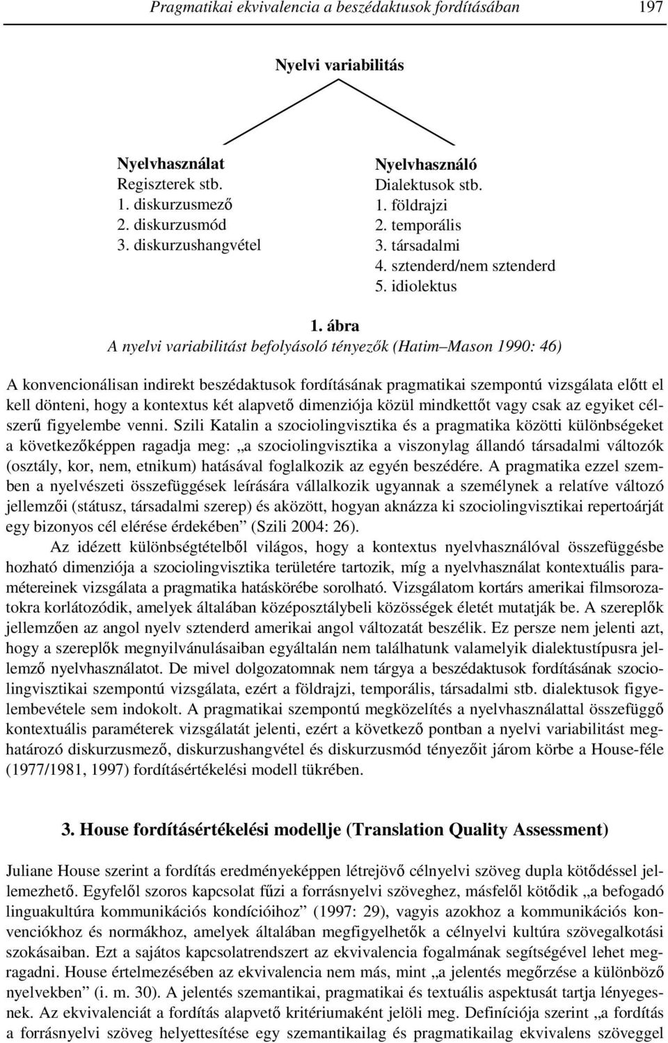 ábra A nyelvi variabilitást befolyásoló tényezők (Hatim Mason 1990: 46) A konvencionálisan indirekt beszédaktusok fordításának pragmatikai szempontú vizsgálata előtt el kell dönteni, hogy a kontextus
