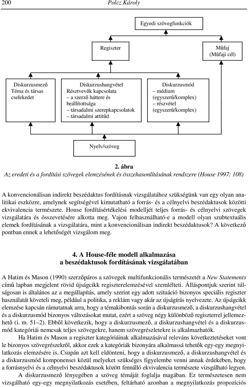 ábra Az eredeti és a fordítási szövegek elemzésének és összehasonlításának rendszere (House 1997: 108) A konvencionálisan indirekt beszédaktus fordításnak vizsgálatához szükségünk van egy olyan