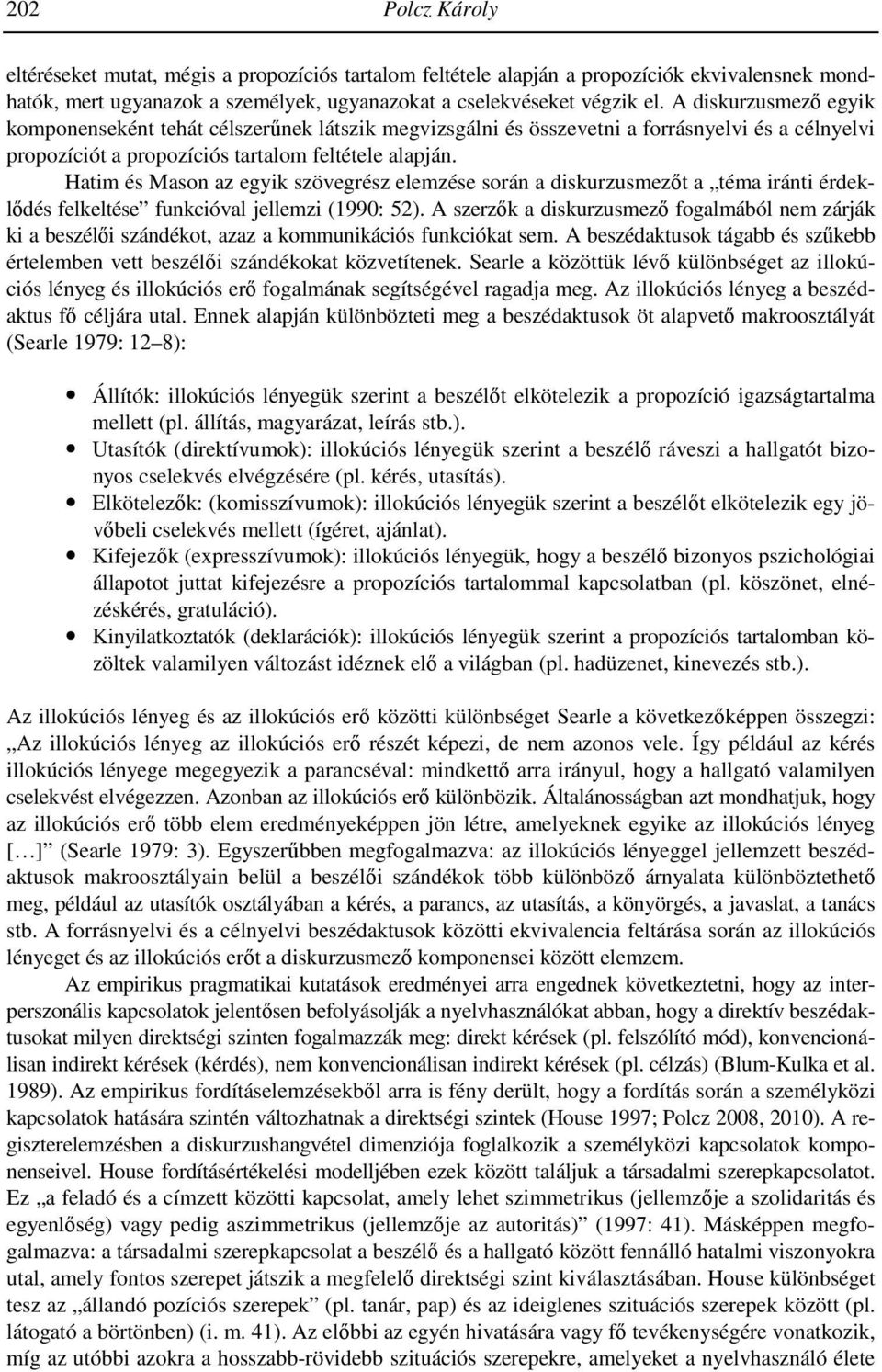 Hatim és Mason az egyik szövegrész elemzése során a diskurzusmezőt a téma iránti érdeklődés felkeltése funkcióval jellemzi (1990: 52).
