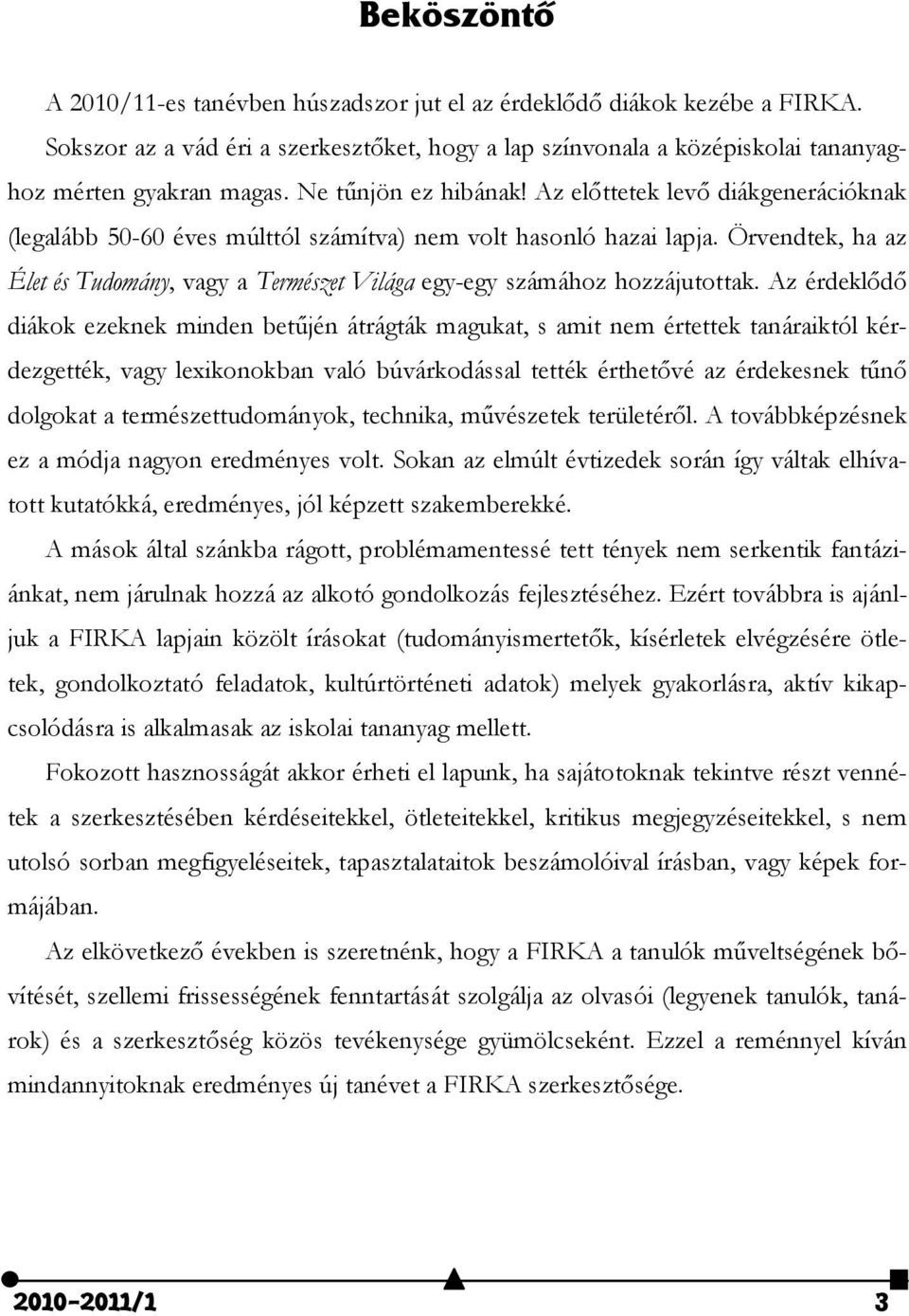 Örvendtek, ha az Élet és Tudomány, vagy a Természet Világa egy-egy számához hozzájutottak.
