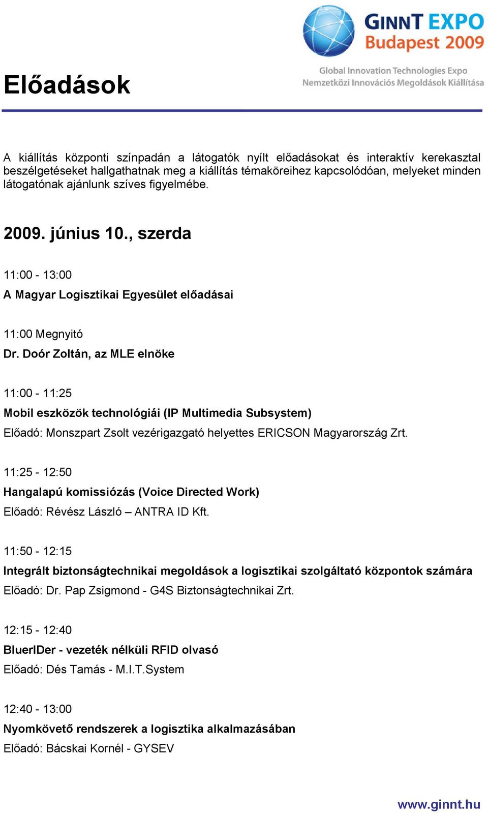 Doór Zoltán, az MLE elnöke 11:00-11:25 Mobil eszközök technológiái (IP Multimedia Subsystem) Előadó: Monszpart Zsolt vezérigazgató helyettes ERICSON Magyarország Zrt.