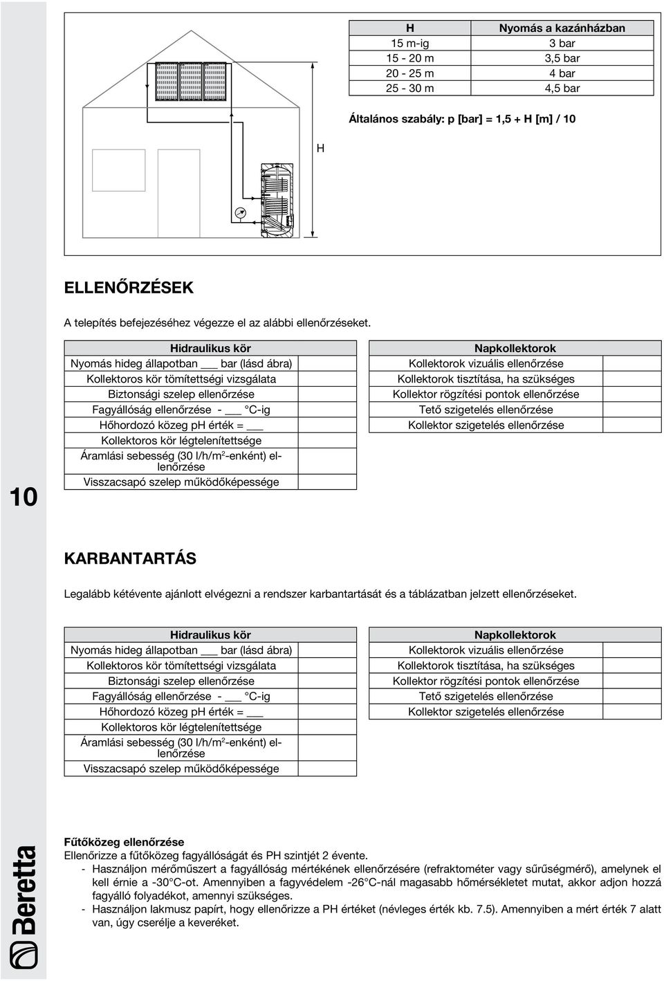Hidraulikus kör Nyomás hideg állapotban bar (lásd ábra) Kollektoros kör tömítettségi vizsgálata Biztonsági szelep ellenőrzése Fagyállóság ellenőrzése - C-ig Hőhordozó közeg ph érték = Kollektoros kör