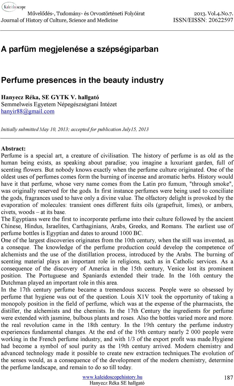 The history of perfume is as old as the human being exists, as speaking about paradise; you imagine a luxuriant garden, full of scenting flowers.