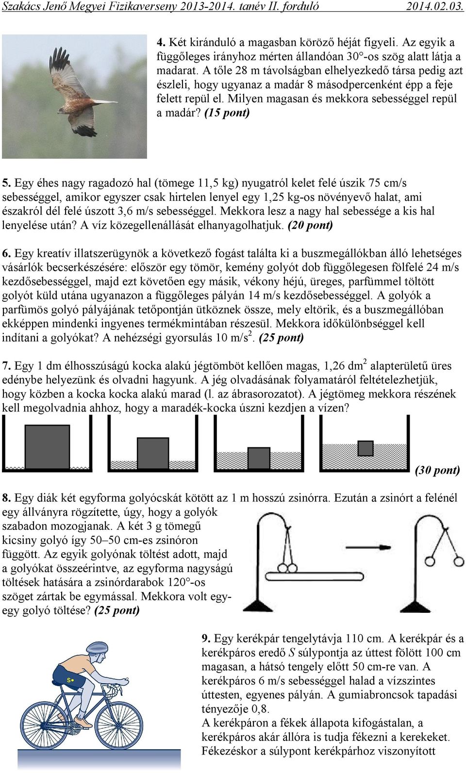 Egy éhes nagy ragadozó hal (tömege 11,5 kg) nyugatról kelet felé úszik 75 cm/s sebességgel, amikor egyszer csak hirtelen lenyel egy 1,25 kg-os növényevő halat, ami északról dél felé úszott 3,6 m/s