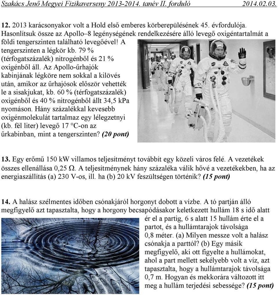 79 % (térfogatszázalék) nitrogénből és 21 % oxigénből áll. Az Apollo-űrhajók kabinjának légköre nem sokkal a kilövés után, amikor az űrhajósok először vehették le a sisakjukat, kb.