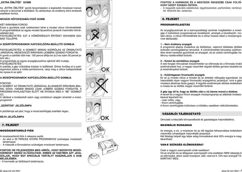 A programtáblázat az egyes mosási típusokhoz javasolt maximális hõmérsékletet jelzi. EZT A HÕMÉRSÉKLETI ÉRTÉKET SOHASEM SZA- BAD TÚLLÉPNI.