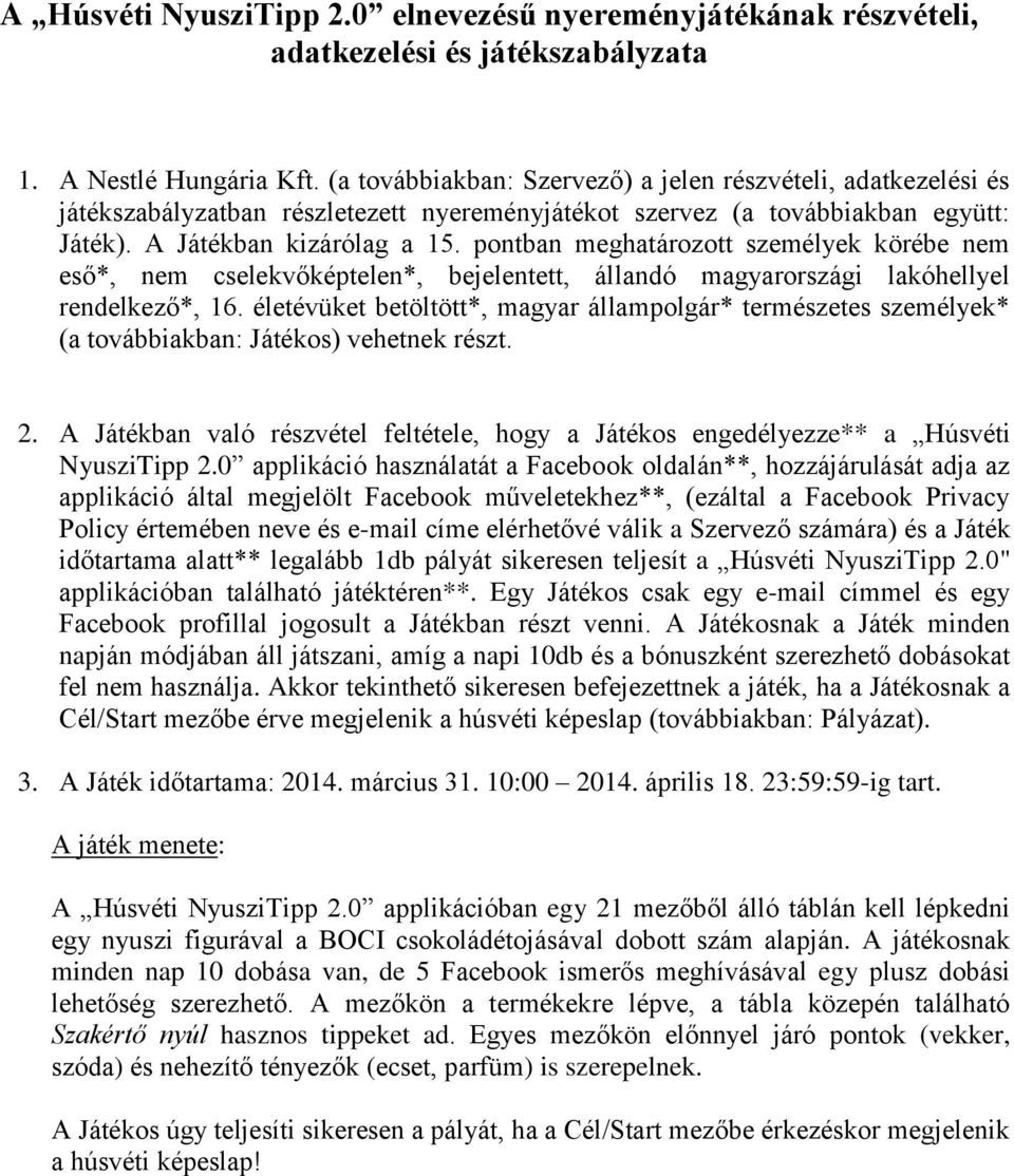 pontban meghatározott személyek körébe nem eső*, nem cselekvőképtelen*, bejelentett, állandó magyarországi lakóhellyel rendelkező*, 16.