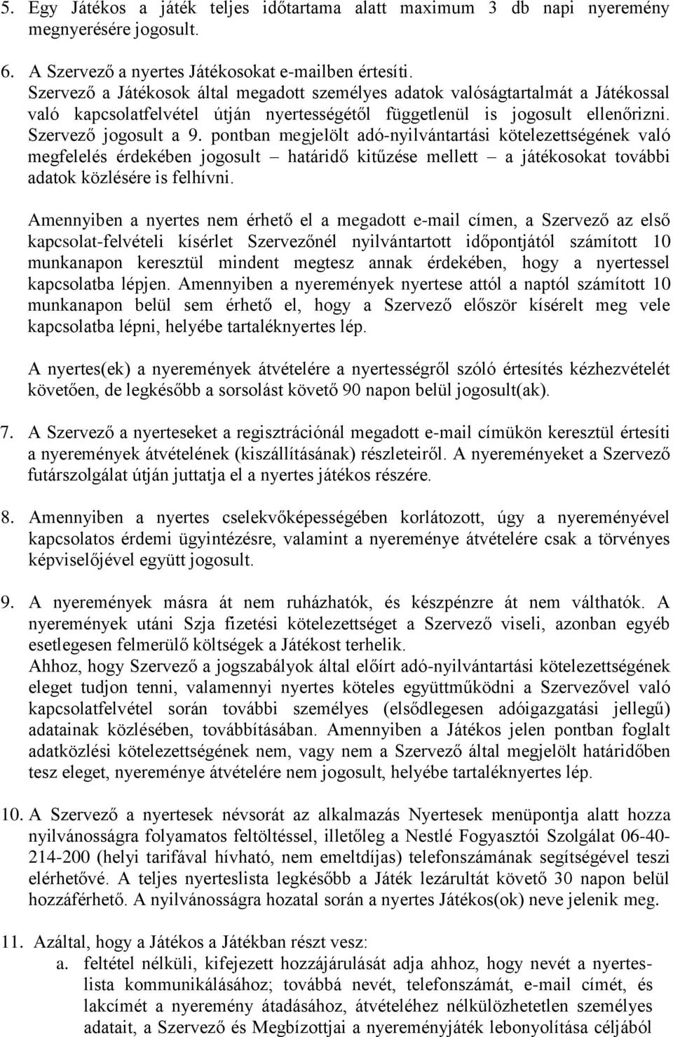 pontban megjelölt adó-nyilvántartási kötelezettségének való megfelelés érdekében jogosult határidő kitűzése mellett a játékosokat további adatok közlésére is felhívni.