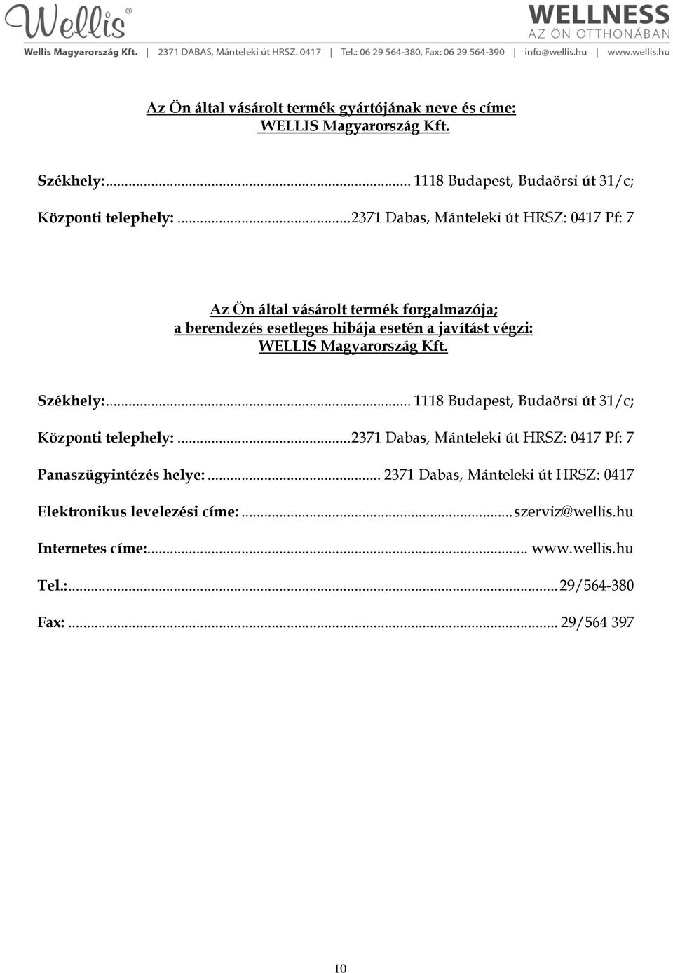 Magyarország Kft. Székhely:... 1118 Budapest, Budaörsi út 31/c; Központi telephely:... 2371 Dabas, Mánteleki út HRSZ: 0417 Pf: 7 Panaszügyintézés helye:.