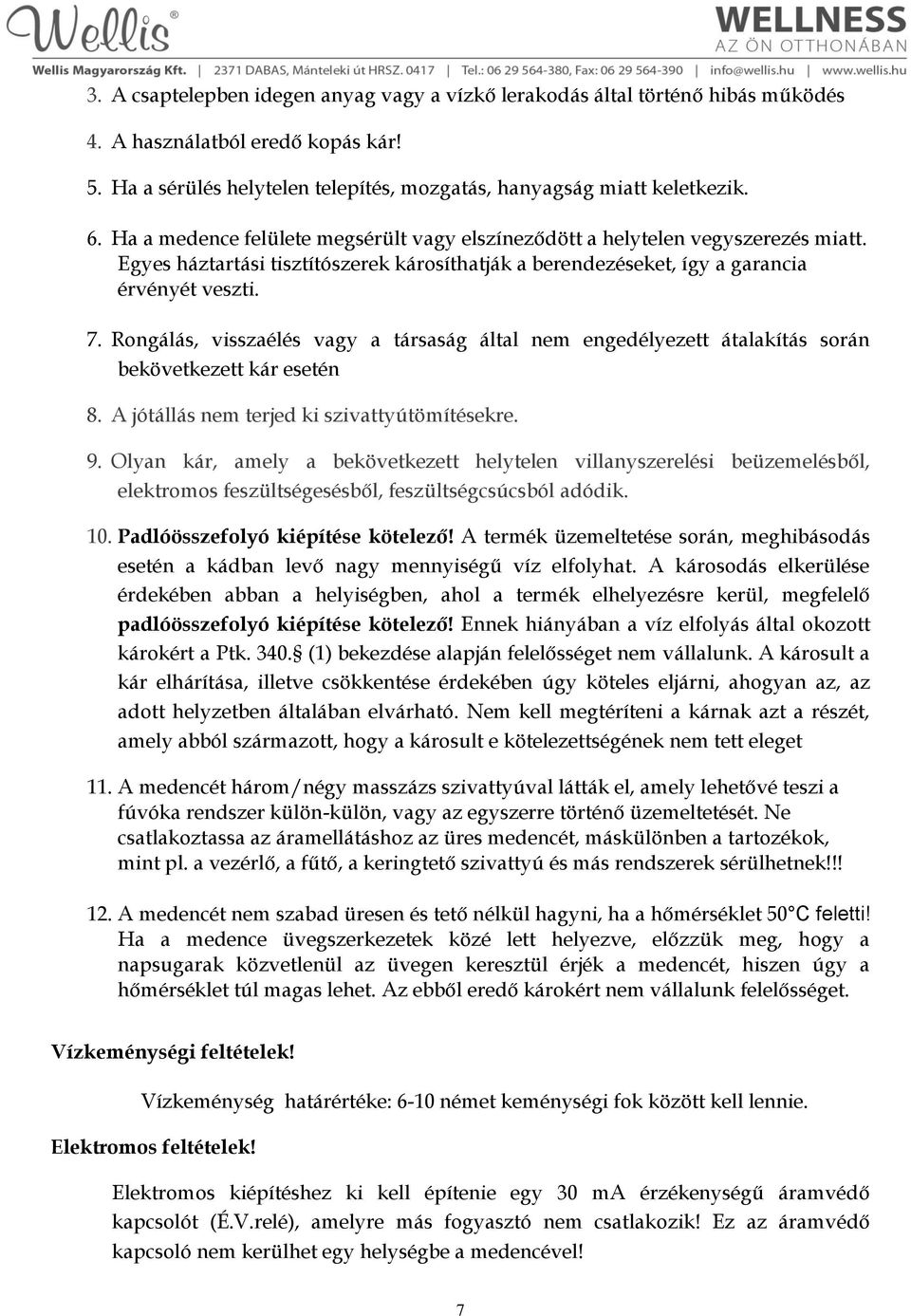Rongálás, visszaélés vagy a társaság által nem engedélyezett átalakítás során bekövetkezett kár esetén 8. A jótállás nem terjed ki szivattyútömítésekre. 9.