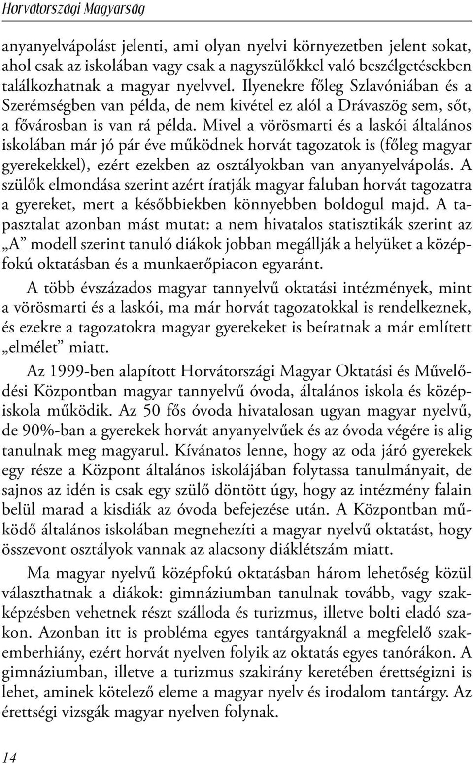 Mivel a vörösmarti és a laskói általános iskolában már jó pár éve működnek horvát tagozatok is (főleg magyar gyerekekkel), ezért ezekben az osztályokban van anyanyelvápolás.