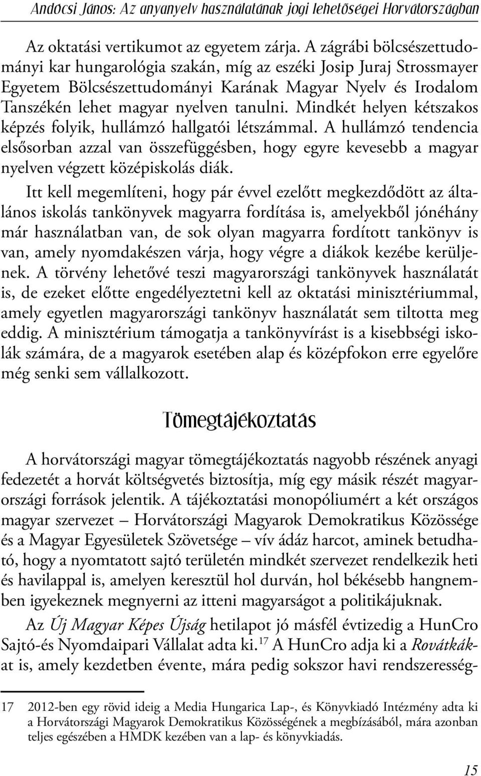 Mindkét helyen kétszakos képzés folyik, hullámzó hallgatói létszámmal. A hullámzó tendencia elsősorban azzal van összefüggésben, hogy egyre kevesebb a magyar nyelven végzett középiskolás diák.