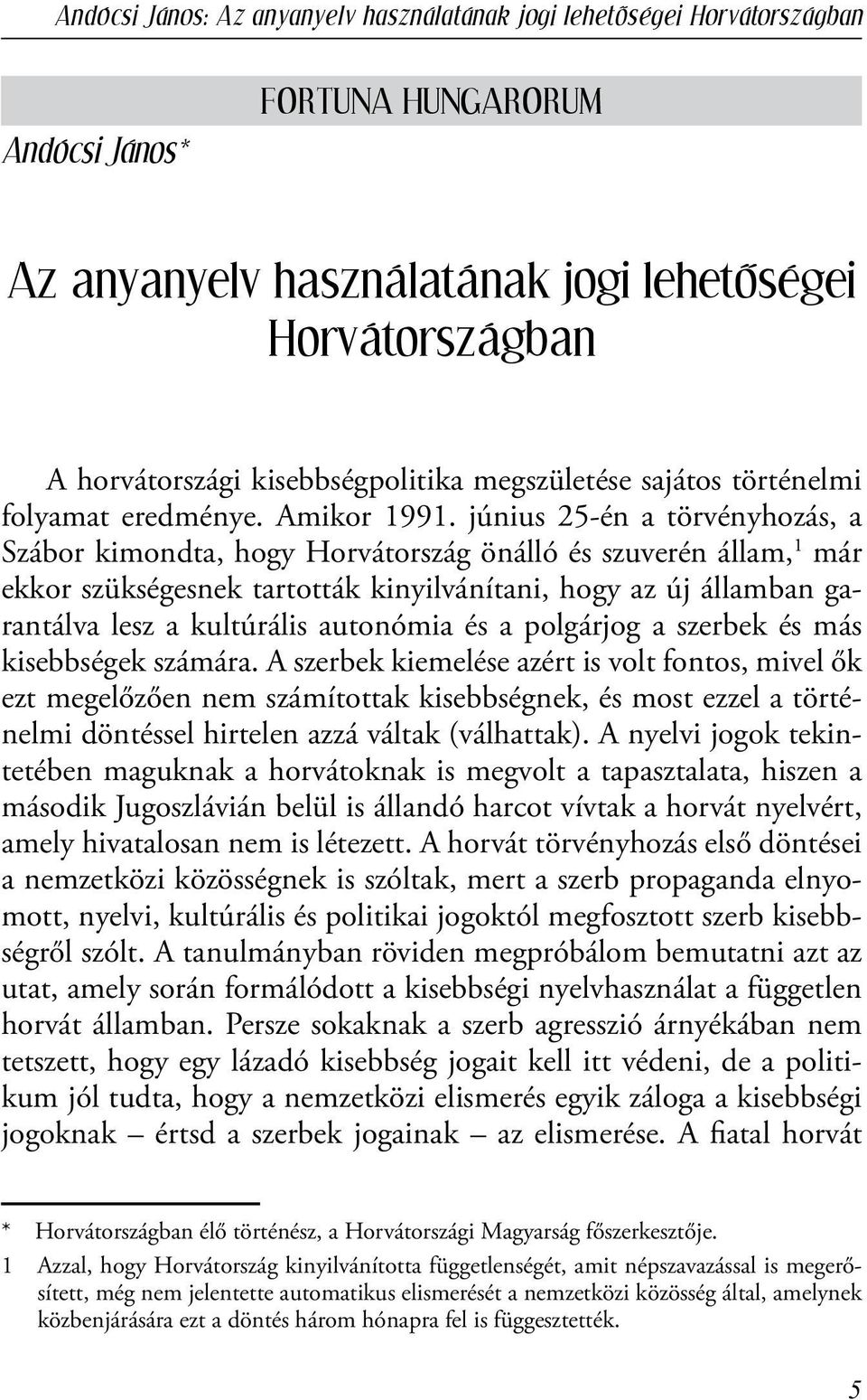 június 25-én a törvényhozás, a Szábor kimondta, hogy Horvátország önálló és szuverén állam, 1 már ekkor szükségesnek tartották kinyilvánítani, hogy az új államban garantálva lesz a kultúrális