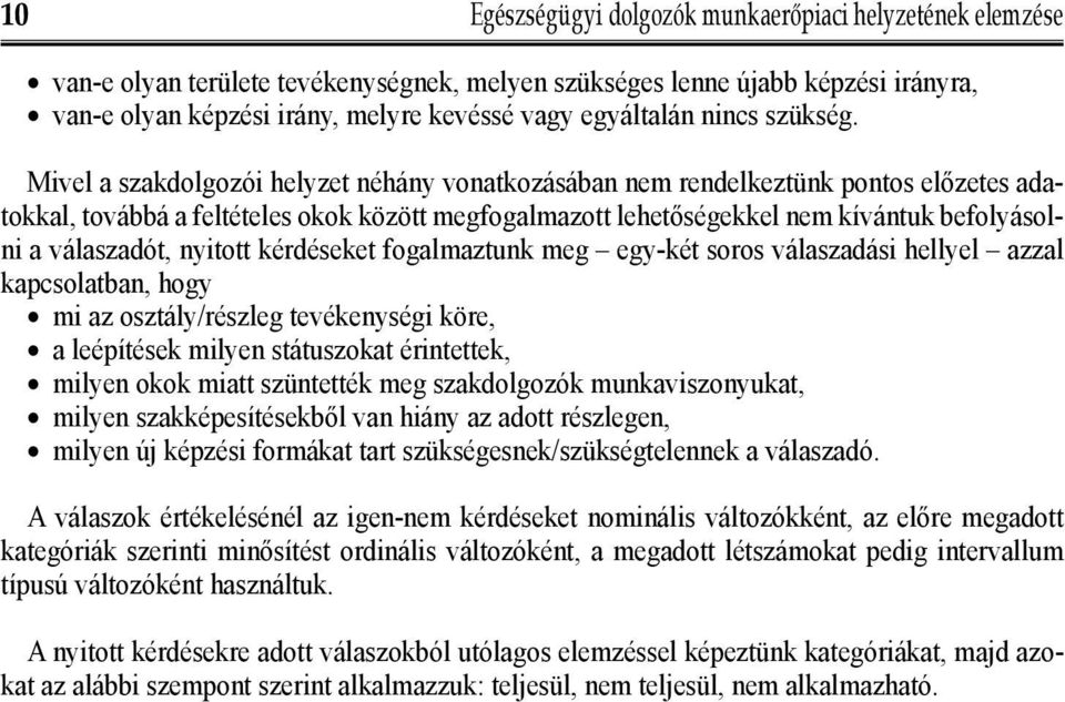 Mivel a szakdolgozói helyzet néhány vonatkozásában nem rendelkeztünk pontos előzetes adatokkal, továbbá a feltételes okok között megfogalmazott lehetőségekkel nem kívántuk befolyásolni a válaszadót,