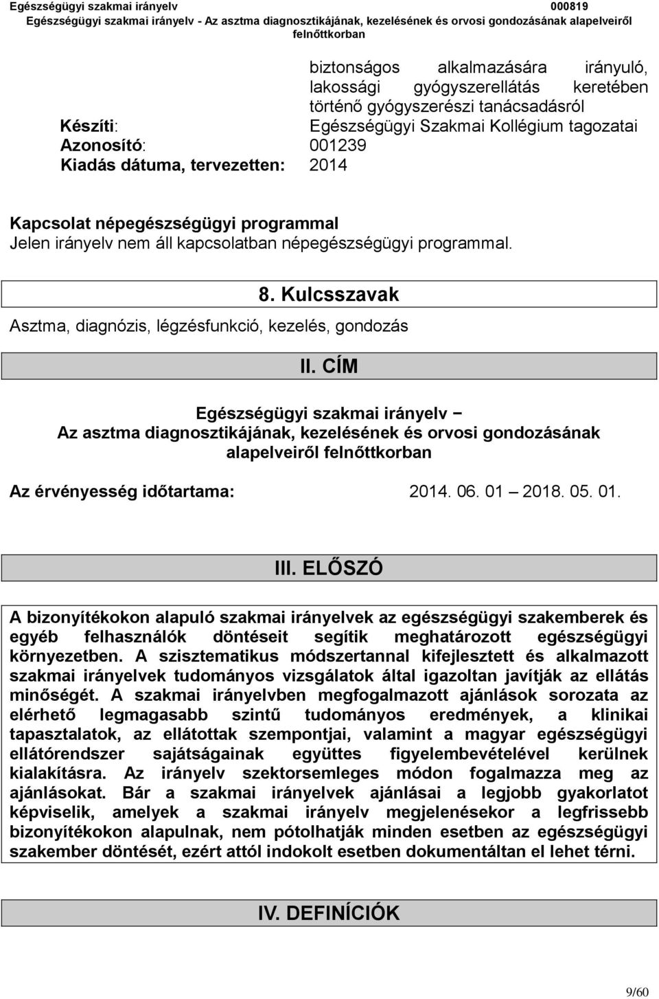 CÍM Egészségügyi szakmai irányelv Az asztma diagnosztikájának, kezelésének és orvosi gondozásának alapelveiről Az érvényesség időtartama: 2014. 06. 01 2018. 05. 01. III.