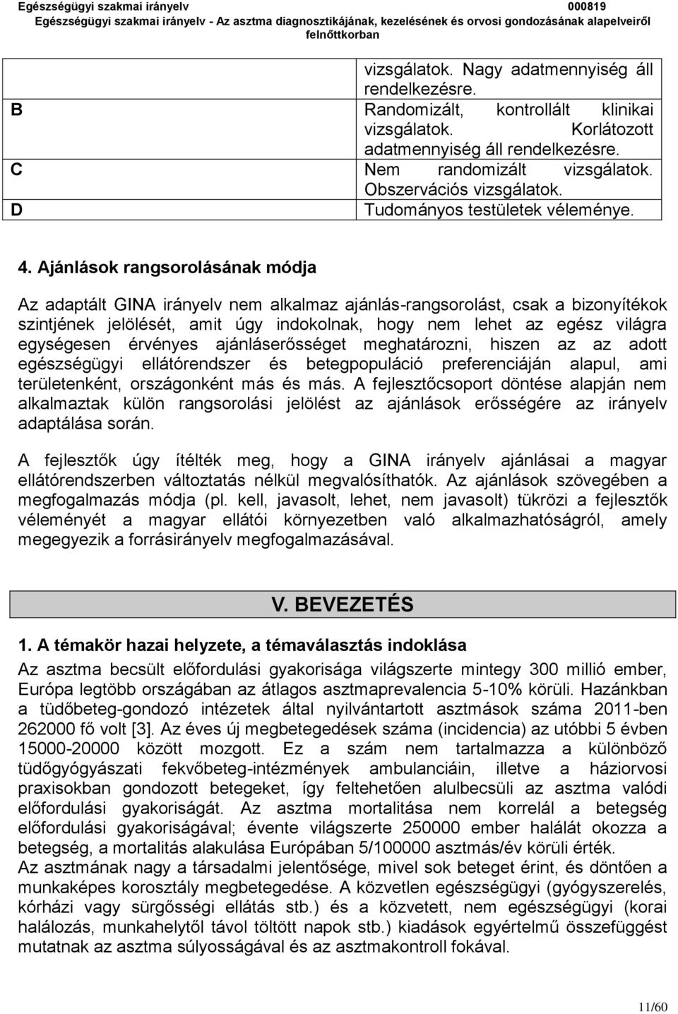 Ajánlások rangsorolásának módja Az adaptált GINA irányelv nem alkalmaz ajánlás-rangsorolást, csak a bizonyítékok szintjének jelölését, amit úgy indokolnak, hogy nem lehet az egész világra egységesen