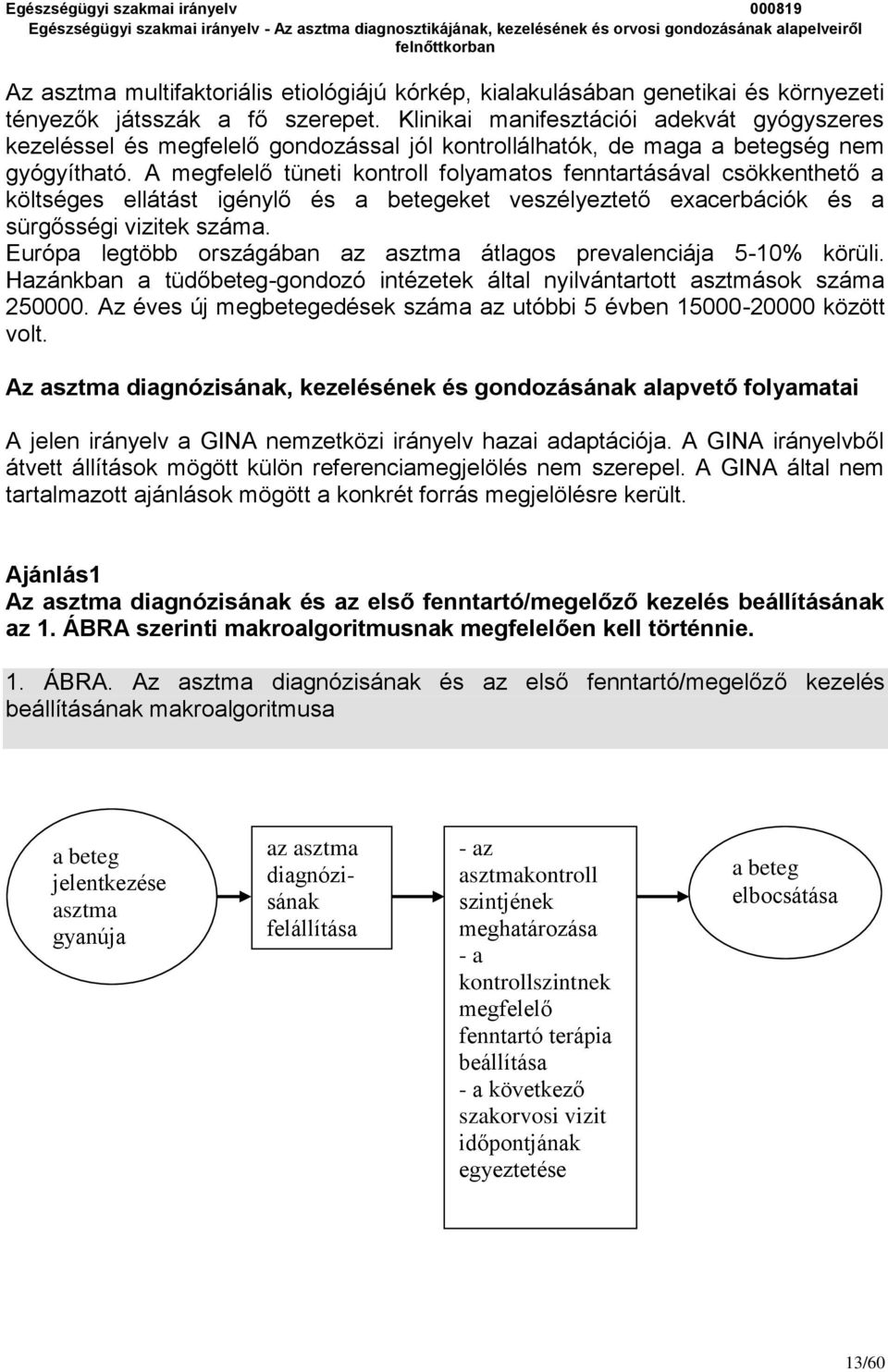 A megfelelő tüneti kontroll folyamatos fenntartásával csökkenthető a költséges ellátást igénylő és a betegeket veszélyeztető exacerbációk és a sürgősségi vizitek száma.