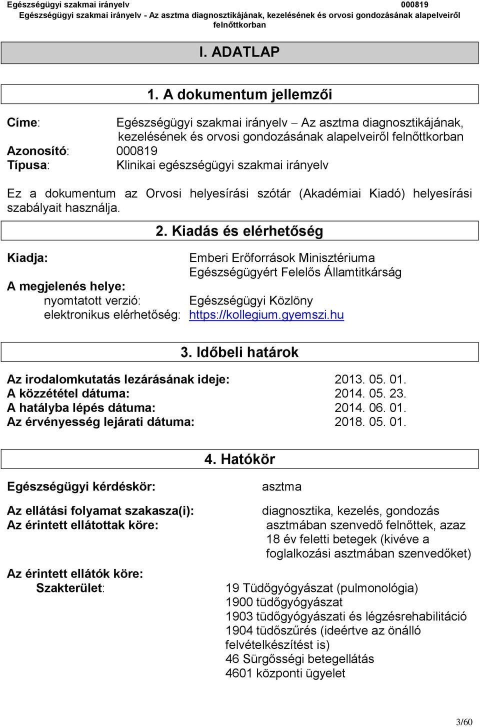 irányelv Ez a dokumentum az Orvosi helyesírási szótár (Akadémiai Kiadó) helyesírási szabályait használja. 2.