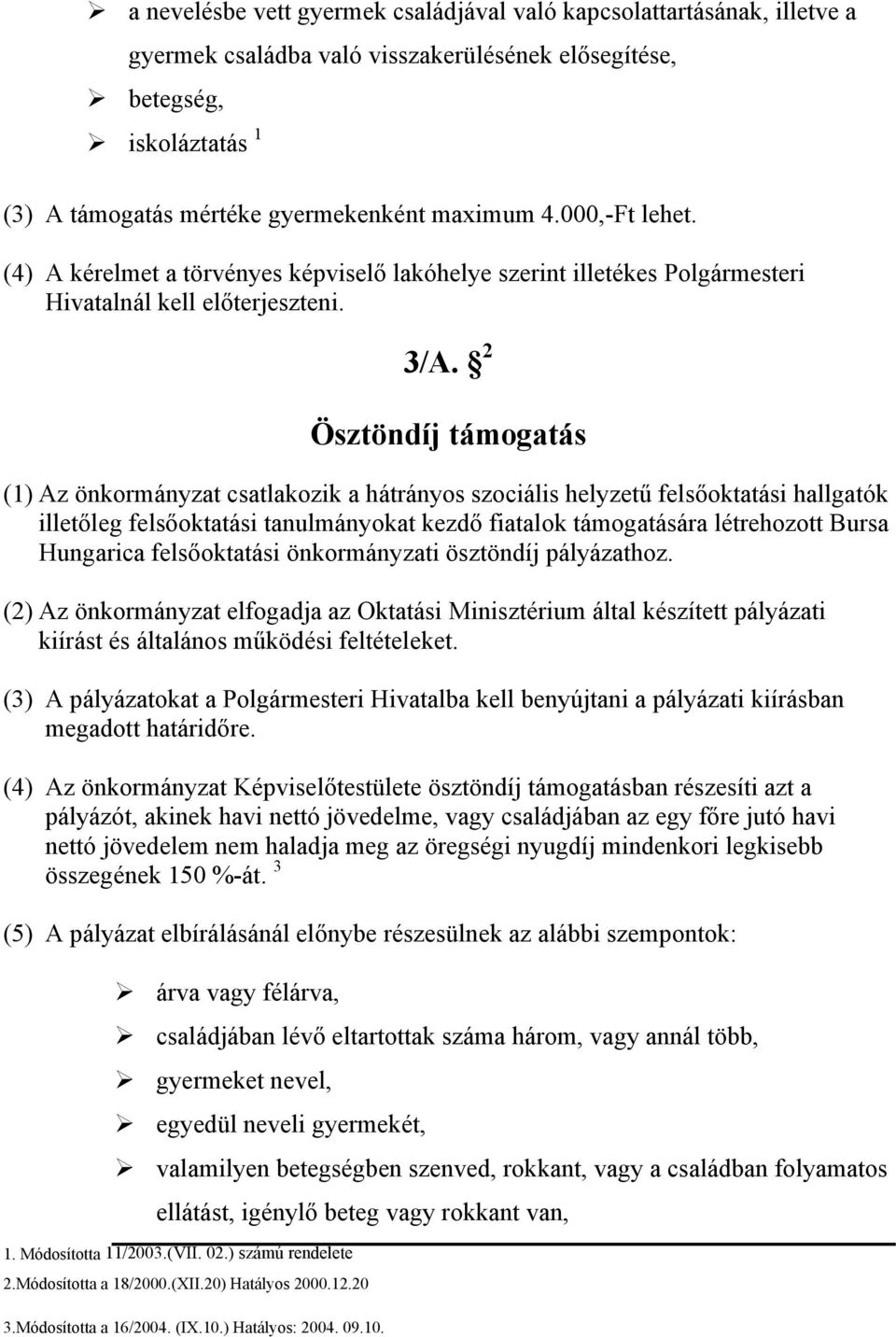 2 Ösztöndíj támogatás (1) Az önkormányzat csatlakozik a hátrányos szociális helyzetű felsőoktatási hallgatók illetőleg felsőoktatási tanulmányokat kezdő fiatalok támogatására létrehozott Bursa