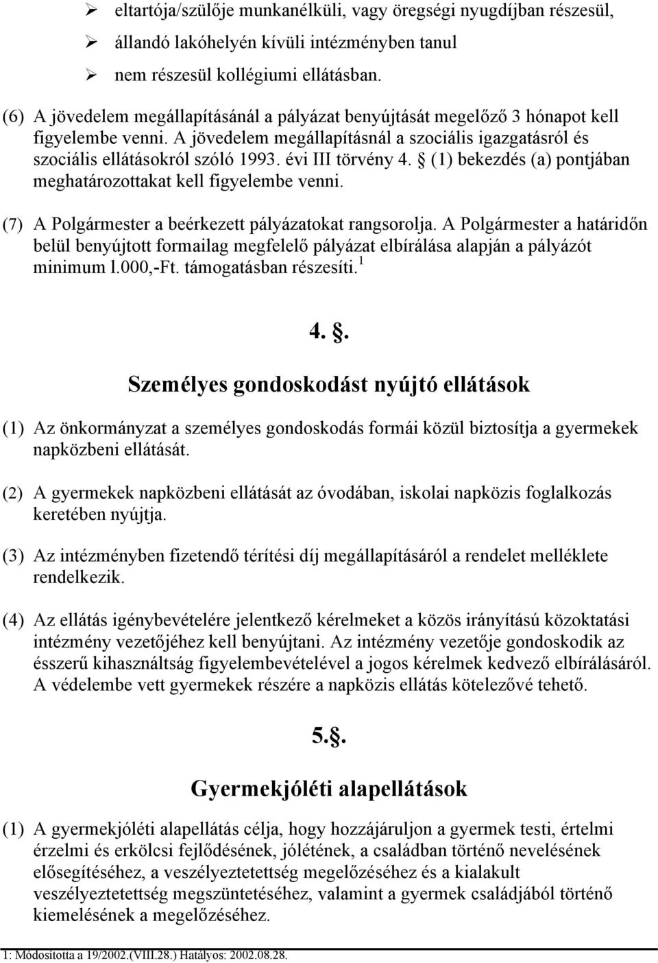 évi III törvény 4. (1) bekezdés (a) pontjában meghatározottakat kell figyelembe venni. (7) A Polgármester a beérkezett pályázatokat rangsorolja.