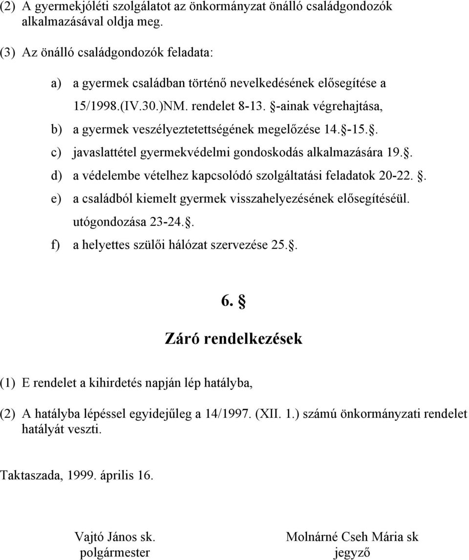 -ainak végrehajtása, b) a gyermek veszélyeztetettségének megelőzése 14. -15.. c) javaslattétel gyermekvédelmi gondoskodás alkalmazására 19.